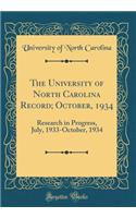 The University of North Carolina Record; October, 1934: Research in Progress, July, 1933-October, 1934 (Classic Reprint)