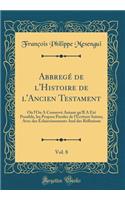 Abbregé de l'Histoire de l'Ancien Testament, Vol. 8: Où l'On A Conservé Autant qu'Il A Été Possible, les Propres Paroles de l'Écriture Sainte; Avec des Éclaircissements And des Réflexions (Classic Reprint)