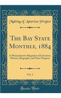 The Bay State Monthly, 1884, Vol. 1: A Massachusetts Magazine of Literature, History, Biography, and State Progress (Classic Reprint)