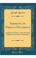 Sermons on Various Occasions: And Most of Them on the Principal Subjects of Genuine Christianity (Classic Reprint): And Most of Them on the Principal Subjects of Genuine Christianity (Classic Reprint)