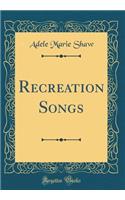 Recreation Songs (Classic Reprint)