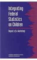 Integrating Federal Statistics on Children: Report of a Workshop