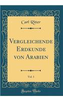 Vergleichende Erdkunde von Arabien, Vol. 1 (Classic Reprint)