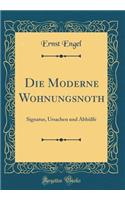 Die Moderne Wohnungsnoth: Signatur, Ursachen und Abhülfe (Classic Reprint)