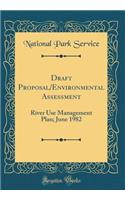 Draft Proposal/Environmental Assessment: River Use Management Plan; June 1982 (Classic Reprint)