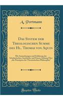 Das System der Theologischen Summe des Hl. Thomas von Aquin: Mit Anmerkungen und Erklärung der Scholastischen Ausdrücke und Einem Anhang Über ?die Prinzipien der Thomistischen Philosophie" (Classic Reprint)