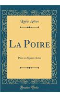 La Poire: Piï¿½ce En Quatre Actes (Classic Reprint)