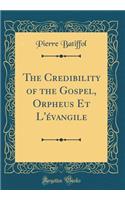 The Credibility of the Gospel, Orpheus Et l'ï¿½vangile (Classic Reprint)
