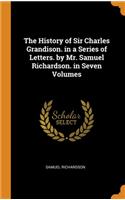 The History of Sir Charles Grandison. in a Series of Letters. by Mr. Samuel Richardson. in Seven Volumes