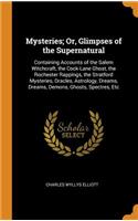 Mysteries; Or, Glimpses of the Supernatural: Containing Accounts of the Salem Witchcraft, the Cock-Lane Ghost, the Rochester Rappings, the Stratford Mysteries, Oracles, Astrology, Dreams, Dreams, Demons, Ghosts, Spectres, Etc