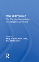 Who Will Provide? The Changing Role Of Religion In American Social Welfare: The Changing Role of Religion in American Social Welfare