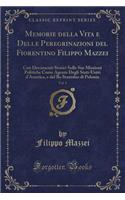 Memorie Della Vita E Delle Peregrinazioni del Fiorentino Filippo Mazzei, Vol. 1: Con Documenti Storici Sulle Sue Missioni Politiche Come Agente Degli Stati-Uniti d'America, E del Re Stanislao Di Polonia (Classic Reprint)