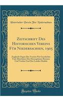Zeitschrift Des Historischen Vereins Für Niedersachsen, 1905: Zugleich Organ Des Vereins Für Geschichte Und Altertümer Der Herzogtümer Bremen Und Verden Und Des Landes Hadeln (Classic Reprint)