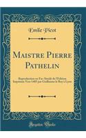 Maistre Pierre Pathelin: Reproduction En Fac-SimilÃ© de l'Ã?dition ImprimÃ©e Vers 1485 Par Guillaume Le Roy Ã? Lyon (Classic Reprint)