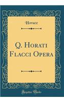 Q. Horati Flacci Opera (Classic Reprint)