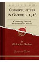 Opportunities in Ontario, 1916: Containing Extracts from Heaton's Annual (Classic Reprint): Containing Extracts from Heaton's Annual (Classic Reprint)