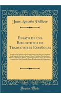 Ensayo de una Bibliotheca de Traductores Españoles: Donde Se Da Noticia de las Traducciones Que Hay en Castellano de la Sagrada Escritura, Santos Padres, Filosofos, Historiadores, Medicos, Oradores, Poetas, Asi Griegos Como Latinos; Y de Otros Auto