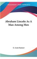 Abraham Lincoln As A Man Among Men