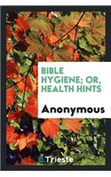 Bible Hygiene; Or, Health Hints by a Physicians