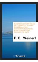 Election Laws of Texas: Including All Acts of the Legislature Governing elections, both general and primary, to date