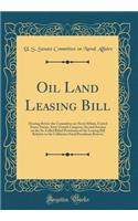 Oil Land Leasing Bill: Hearing Before the Committee on Naval Affairs, United States Senate, Sixty-Fourth Congress, Second Session on the So-Called Relief Provisions of the Leasing Bill Relative to the California Naval Petroleum Reserve (Classic Rep