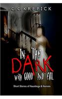 In the Dark with Good and Evil: Short Stories of Hauntings & Horrors