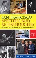 San Francisco Appetites and Afterthoughts: In Search of the Good Life by the Golden Gate