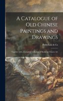 Catalogue of Old Chinese Paintings and Drawings: Together With a Complete Collection of Books on Chinese Art