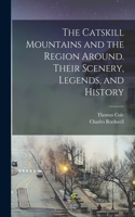 The Catskill Mountains and the Region Around. Their Scenery, Legends, and History
