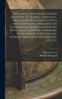 Historical and Miscellaneous Questions. By Richmal Mangnall. From the 84th London ed. With Large Additions, Embracing the Elementsom the 84th London ed. With Large Additions, Embracing the Elements of Mythology, Astromy, Architecture, Heralbry, etc