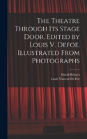 Theatre Through its Stage Door. Edited by Louis V. Defoe. Illustrated From Photographs
