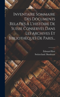 Inventaire Sommaire Des Documents Relatifs À L'histoire De Suisse Conservés Dans Les Archives Et Bibliothèques De Paris...