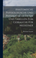 Anatomische Physiologische Und Physikalische Daten Und Tabellen Zum Gebrauche Für Mediziner