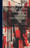 Works of Jeremy Bentham, Volume 2, Part 2