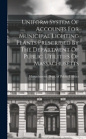 Uniform System Of Accounts For Municipal Lighting Plants Prescribed By The Department Of Public Utilities Of Massachusetts