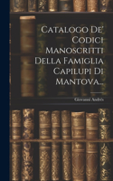 Catalogo De' Codici Manoscritti Della Famiglia Capilupi Di Mantova...