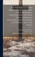 Dr. Martin Luthers Briefe, Sendschreiben und Bedenken vollständig aus den verschiedenen Ausgaben seiner Werke und Briefe, Dritter Band