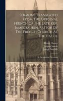 Sermons Translated From The Original French Of The Late Rev. James Saurin, Pastor Of The French Church At The Hague