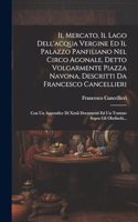 Mercato, Il Lago Dell'acqua Vergine Ed Il Palazzo Panfiliano Nel Circo Agonale, Detto Volgarmente Piazza Navona, Descritti Da Francesco Cancellieri