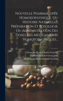 Nouvelle Pharmacopée Homoeopathique, Ou Histoire Naturelle, Préparation Et Posologie Ou Administration Des Doses Des Médicaments Homoeopathiques...