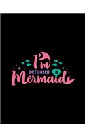 I'm Actually a Mermaid: Cute Mermaid and Sea Sketchbook for Girls, 110 Pages, 8.5 x 11, Large Notebook For Drawing, Sketching, Journaling, Doodling, Coloring, Designing, Pa