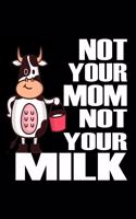 Not Your Mom Not Your Milk: Funny Vegan 6x9 Lined Notebook Fitness Tracker Or Journal 120 Pages Birthday & Christmas Gift for Vegans