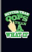 Better than Oops than a What if: Better Than Oops Than A What If Humorous Quotes Sayings Gifts (6"x9") Lined notebook Journal to write in