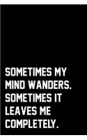 Sometimes My Mind Wanders. Sometimes It Leaves Me Completely.