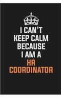 I Can't Keep Calm Because I Am a HR Coordinator: Inspirational Life Quote Blank Lined Notebook 6x9 Matte Finish