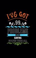 I've Got 99 Problems and Surfing Solves Them All: A 6 X 9 Inch Matte Softcover Paperback Notebook Journal with 120 Blank Lined Pages