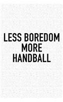 Less Boredom More Handball: A 6x9 Inch Matte Softcover Diary Notebook With 120 Blank Lined Pages And A Funny Sports Fanatic Cover Slogan