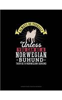 Always Be Yourself Unless You Can Be A Norwegian Buhund Then Be A Norwegian Buhund