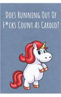 Does Running Out Of Fucks Count As Cardio: Motivational Funny Colorful Unicorn Journal Notebook For Birthday, Anniversary, Christmas, Graduation and Holiday Gifts for Girls, Women, Men and Bo