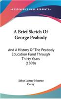 A Brief Sketch Of George Peabody: And A History Of The Peabody Education Fund Through Thirty Years (1898)(English)